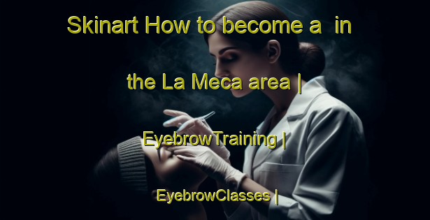 Skinart How to become a  in the La Meca area | EyebrowTraining | EyebrowClasses | SkinartTraining-Mexico